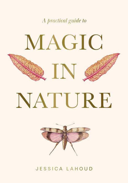 A Practical Guide to Magic in Nature by Jessica Lahoud