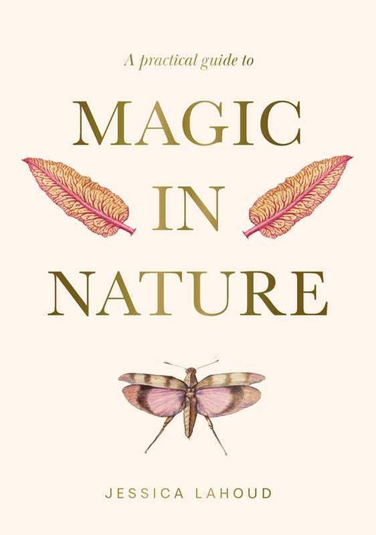 A Practical Guide to Magic in Nature by Jessica Lahoud